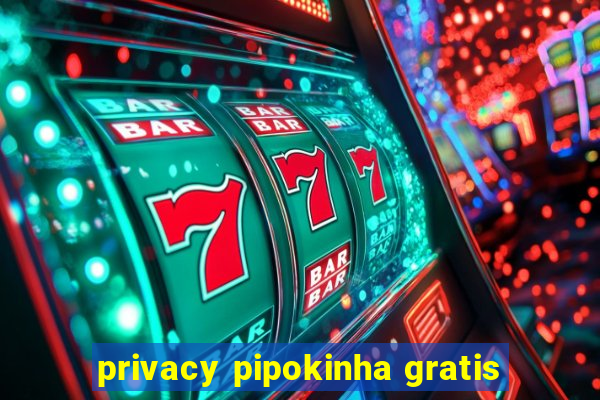 privacy pipokinha gratis